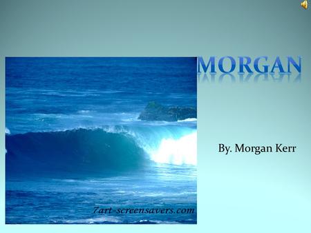 By. Morgan Kerr. My favorite color, is blue I like cause it is awesome.