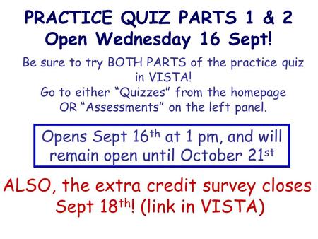 PRACTICE QUIZ PARTS 1 & 2 Open Wednesday 16 Sept! Be sure to try BOTH PARTS of the practice quiz in VISTA! Go to either “Quizzes” from the homepage OR.