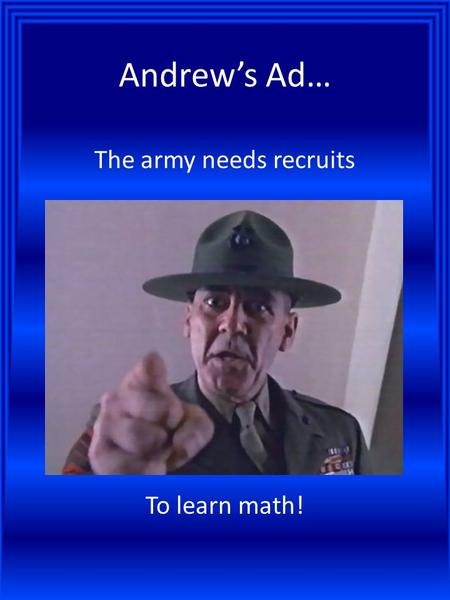 Andrew’s Ad… The army needs recruits To learn math!