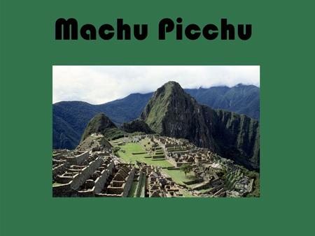 Machu Picchu. Machu Picchu is in Cusco Region Peru. Peru is located in South America. Machu Picchu is located above the clouds on a mountain. Machu Picchu.
