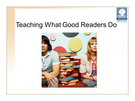 Teaching What Good Readers Do. Purpose Participants will learn several research- based strategies that good readers use.
