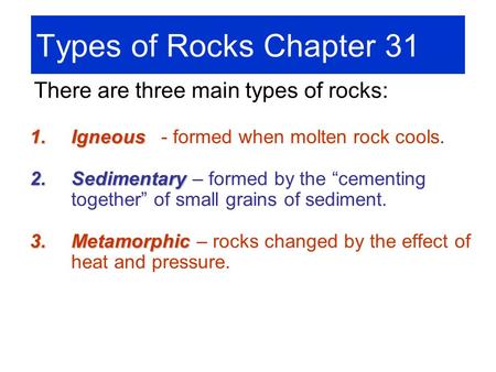 Types of Rocks Chapter 31 There are three main types of rocks: