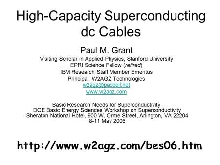 High-Capacity Superconducting dc Cables Paul M. Grant Visiting Scholar in Applied Physics, Stanford University EPRI Science Fellow (retired) IBM Research.