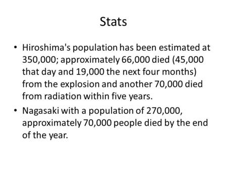 Stats Hiroshima's population has been estimated at 350,000; approximately 66,000 died (45,000 that day and 19,000 the next four months) from the explosion.
