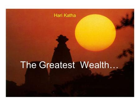 The Greatest Wealth… Hari Katha 500 Years Ago North India Poor Brahmin Family One daughter Came to age for Marriage Dear Devotee of Lord Siva.