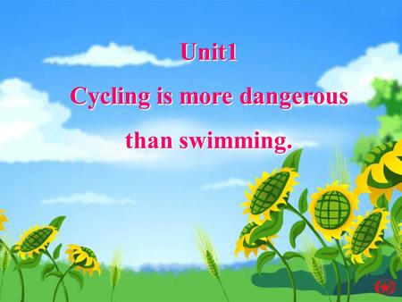 Unit1 Cycling is more dangerous than swimming. Unit1 Cycling is more dangerous than swimming.