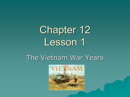 Chapter 12 Lesson 1 The Vietnam War Years.  While many groups were trying to win better treatment and equal rights, President Johnson was working on.