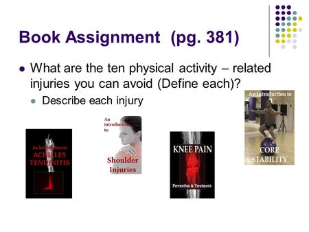 Book Assignment (pg. 381) What are the ten physical activity – related injuries you can avoid (Define each)? Describe each injury.