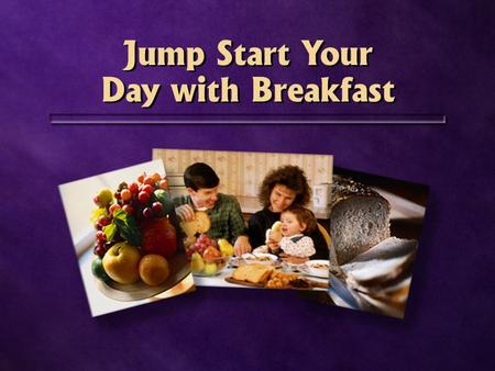 Jump Start Your Day with Breakfast Jump Start Your Day with Breakfast.