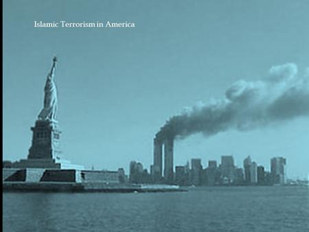 Islamic Terrorism in America. America has a long history Islamic terrorism.