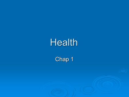 Health Health Chap 1. What is Health?  Health is the combination of physical, mental/emotional, and social well-being.  Wellness -an overall state of.