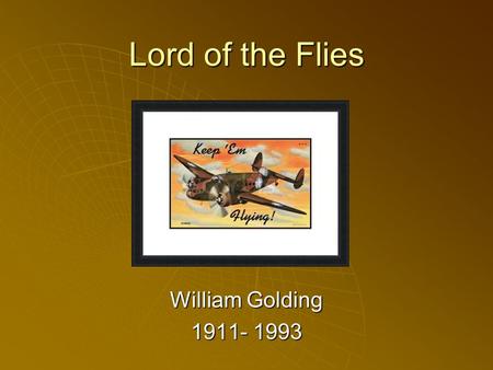 Lord of the Flies William Golding 1911- 1993. About William Golding  British novelist  Winner of the Nobel Peace Prize in literature  Fought in Royal.