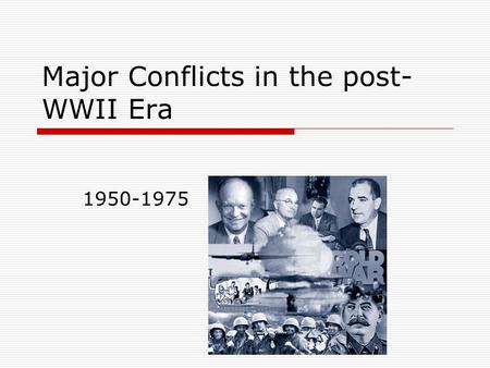 Major Conflicts in the post- WWII Era 1950-1975. The Korean War – 1950-1953  After WWII, North Korea had been occupied by the Soviet Union; South Korea.