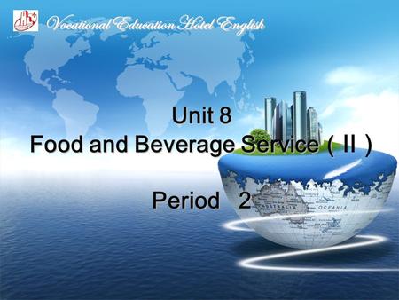 Unit 8 Food and Beverage Service（ Period 2 Unit 8 Food and Beverage Service（ II） Period 2 Vocational Education Hotel English.
