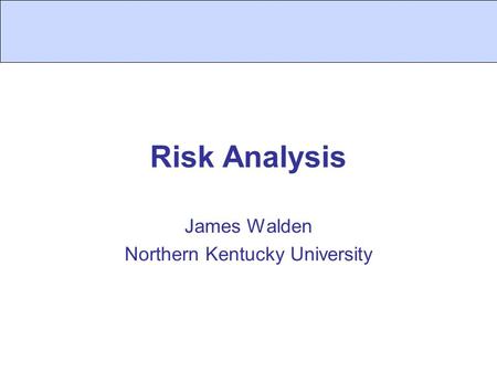 Risk Analysis James Walden Northern Kentucky University.