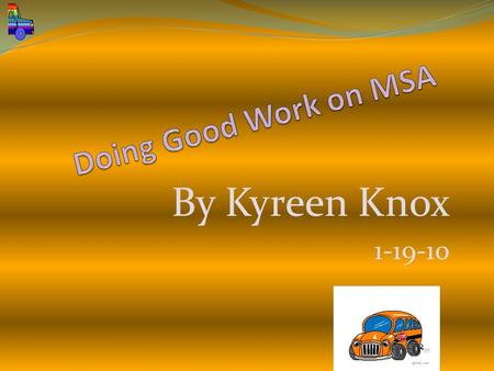 By Kyreen Knox 1-19-10. 1.Have fun on the MSA 2.Read a lot, study and get 100% on the MSA 3.Go t0 bed early 4. Eat good breakfast food and be healthy.