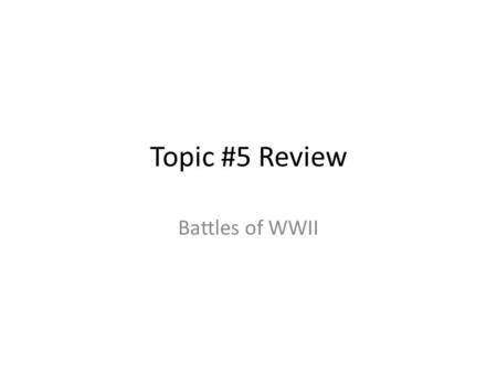 Topic #5 Review Battles of WWII. Hitler’s Road to War – Hitler was plotting to extend Germany's borders and began building up a military force that went.