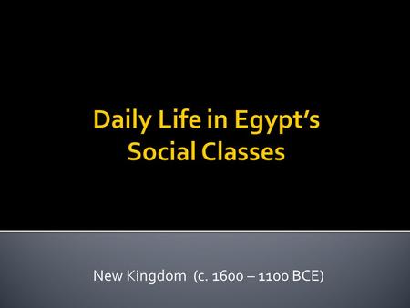 New Kingdom (c. 1600 – 1100 BCE). 1. Introduction 2. Social Class - a group of people in society who have the same economic, cultural, and political status.