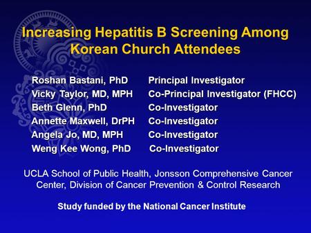 Increasing Hepatitis B Screening Among Korean Church Attendees Roshan Bastani, PhDPrincipal Investigator Roshan Bastani, PhDPrincipal Investigator Vicky.