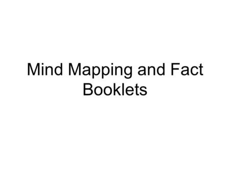Mind Mapping and Fact Booklets. Top tips for any subject Ask your teachers for checklists or syllabuses and identify the areas you need to revise-there.