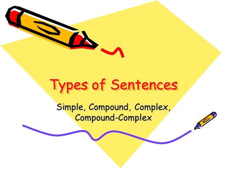 Types of Sentences Simple, Compound, Complex, Compound-Complex.