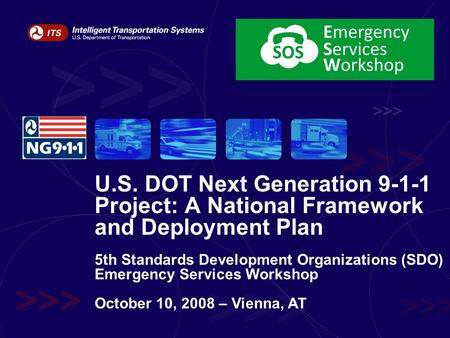 U.S. DOT Next Generation 9-1-1 Project: A National Framework and Deployment Plan 5th Standards Development Organizations (SDO) Emergency Services Workshop.