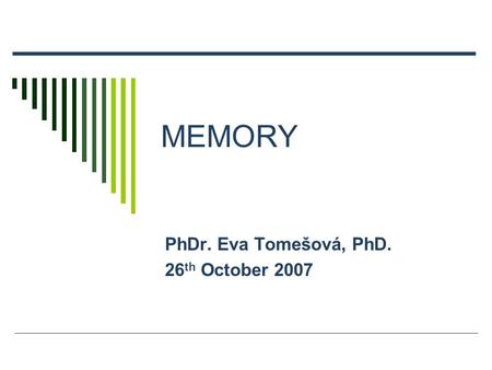 MEMORY PhDr. Eva Tomešová, PhD. 26 th October 2007.