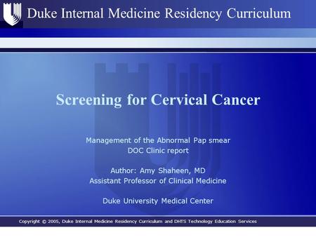 Copyright © 2005, Duke Internal Medicine Residency Curriculum and DHTS Technology Education Services Duke Internal Medicine Residency Curriculum Screening.
