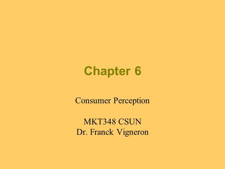 Chapter 6 Consumer Perception MKT348 CSUN Dr. Franck Vigneron.