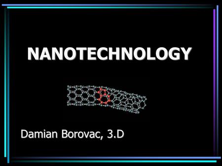 NANOTECHNOLOGY Damian Borovac, 3.D Damian Borovac, 3.D.