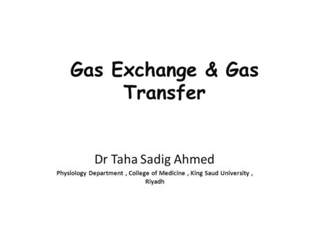 Gas Exchange & Gas Transfer Dr Taha Sadig Ahmed Physiology Department, College of Medicine, King Saud University, Riyadh.