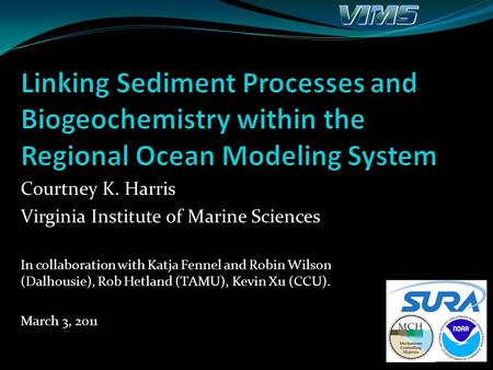 Courtney K. Harris Virginia Institute of Marine Sciences In collaboration with Katja Fennel and Robin Wilson (Dalhousie), Rob Hetland (TAMU), Kevin Xu.