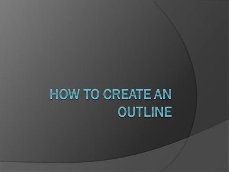 What is an Outline?  An outline is a part of the writing process called “Pre-Writing”.  It is a list of all of the information you would like to include.