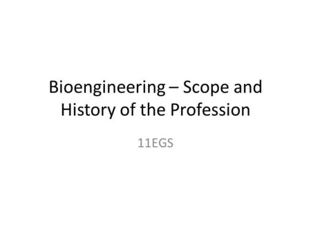 Bioengineering – Scope and History of the Profession 11EGS.