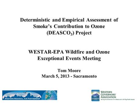 Deterministic and Empirical Assessment of Smoke’s Contribution to Ozone (DEASCO 3 ) Project WESTAR-EPA Wildfire and Ozone Exceptional Events Meeting Tom.
