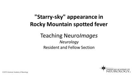 Starry-sky appearance in Rocky Mountain spotted fever Teaching NeuroImages Neurology Resident and Fellow Section © 2015 American Academy of Neurology.