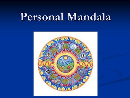 Personal Mandala. What is a Mandala, you ask? Mandala: any of various geometric designs (usually circular) symbolizing the universe; used chiefly in Hinduism.