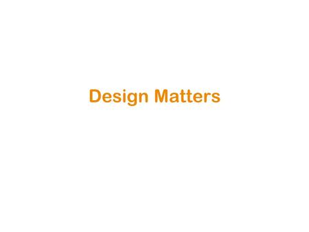 Design Matters. Clothes Count… And so does design. In fact, a properly designed presentation can help you to organize and integrate your ideas better.
