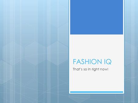 FASHION IQ That’s so in right now!. ABOUT OUR STORE  We have everything from formal dresses to the comfiest sweats and tees  You can custom order anything.