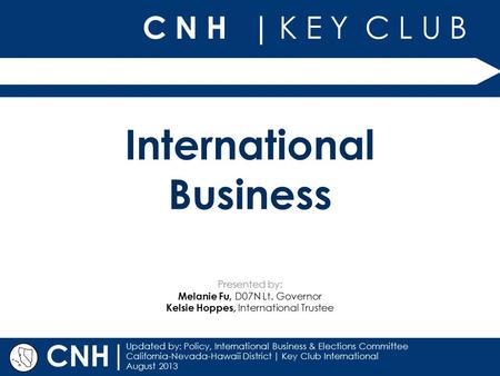 C N H | K E Y C L U B | Updated by: Policy, International Business & Elections Committee California-Nevada-Hawaii District | Key Club International August.