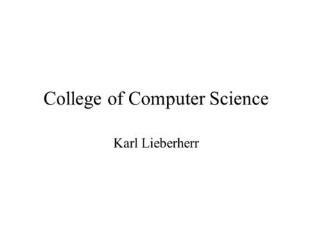 College of Computer Science Karl Lieberherr. Projects Focus on two Projects: –Karl Lieberherr: Demeter and Aspect-Oriented Programming Java tools XML.