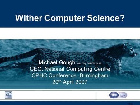 © 2005 PROVIDING PERSONAL AND PROFESSIONAL DEVLOMENT FOR IT LEADERS © NCC Wither Computer Science? Michael Gough Msc CEng FIET FBCS CITP CEO, National.