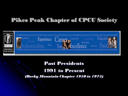 Pikes Peak Chapter of CPCU Society Past Presidents 1991 to Present (Rocky Mountain Chapter 1950 to 1973)