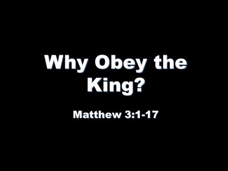 Why Obey the King? Matthew 3:1-17.
