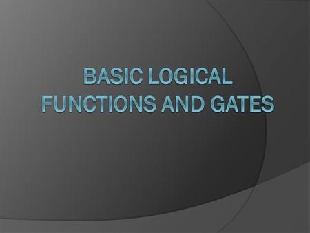 Introduction Each logical element or condition must always have a logic value of either 0 or 1, we also need to have ways to combine different logical.