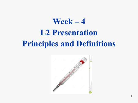 Week – 4 L2 Presentation Principles and Definitions 1.