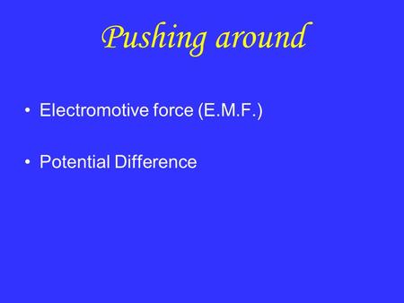 Pushing around Electromotive force (E.M.F.) Potential Difference.