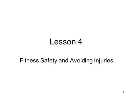 1 Lesson 4 Fitness Safety and Avoiding Injuries. 2 Safety First Screening before you begin any Physical Activity Use the correct safety equipment Pay.