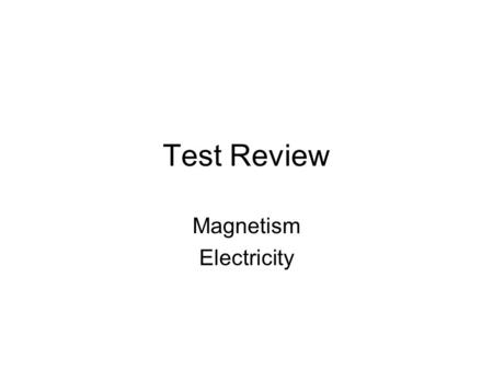 Test Review Magnetism Electricity. Format Mostly Fill in 10 multiple choice 4 Diagrams.