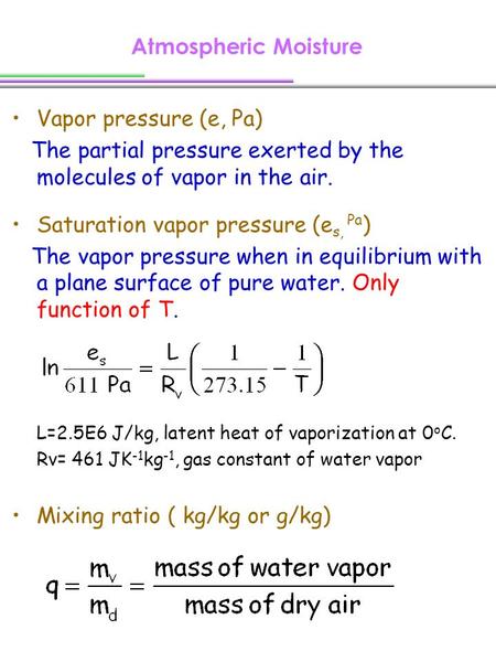 Atmospheric Moisture Vapor pressure (e, Pa) The partial pressure exerted by the molecules of vapor in the air. Saturation vapor pressure (e s, Pa ) The.